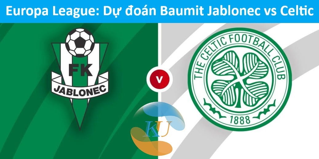Europa League: Dự đoán Baumit Jablonec vs Celtic